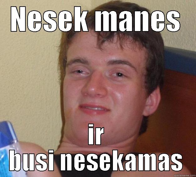 NESEK MANES IR BUSI NESEKAMAS 10 Guy