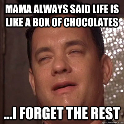 Mama always said life is like a box of chocolates ...I forget the rest - Mama always said life is like a box of chocolates ...I forget the rest  Misc