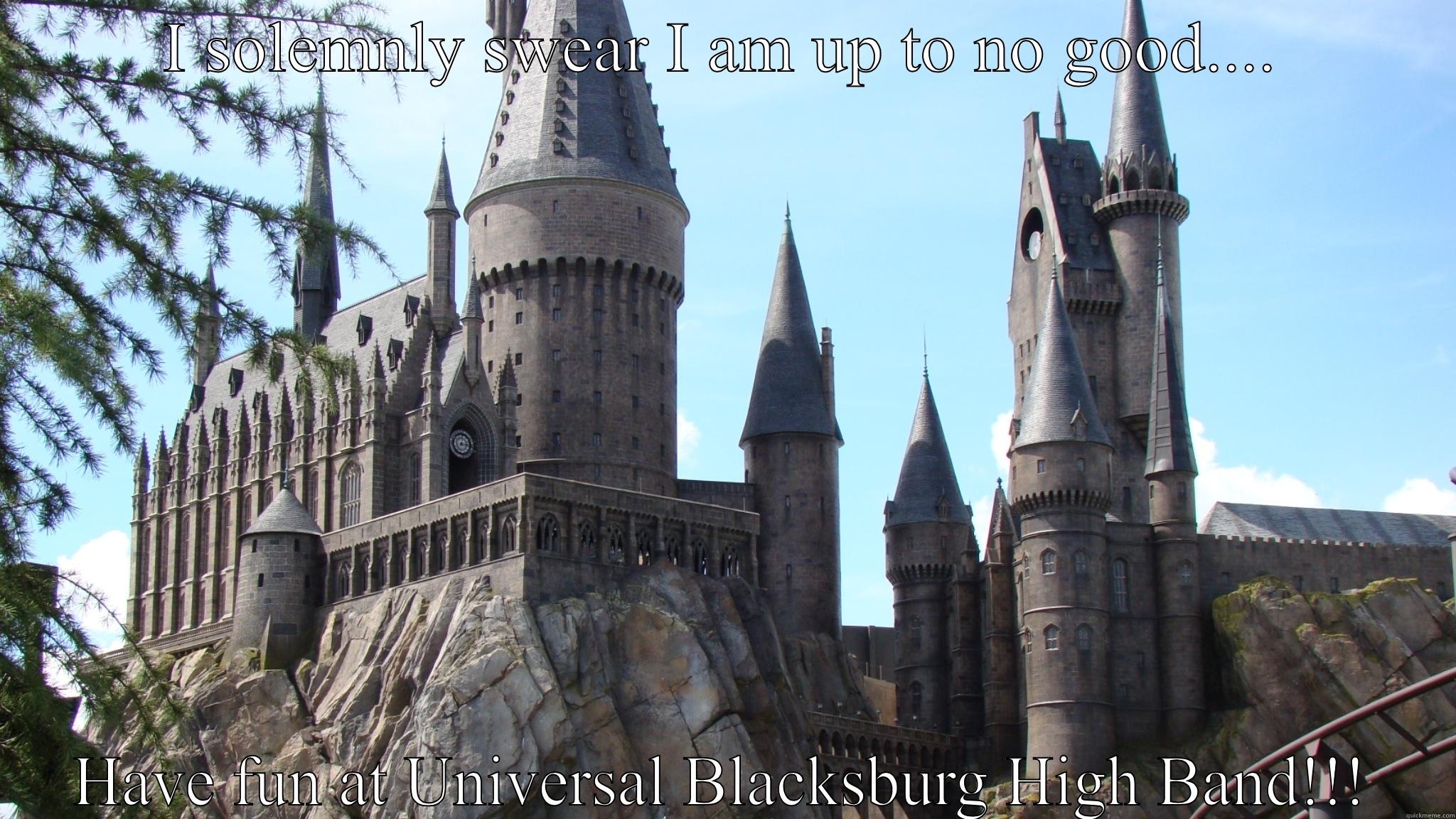 I SOLEMNLY SWEAR I AM UP TO NO GOOD.... HAVE FUN AT UNIVERSAL BLACKSBURG HIGH BAND!!! Misc