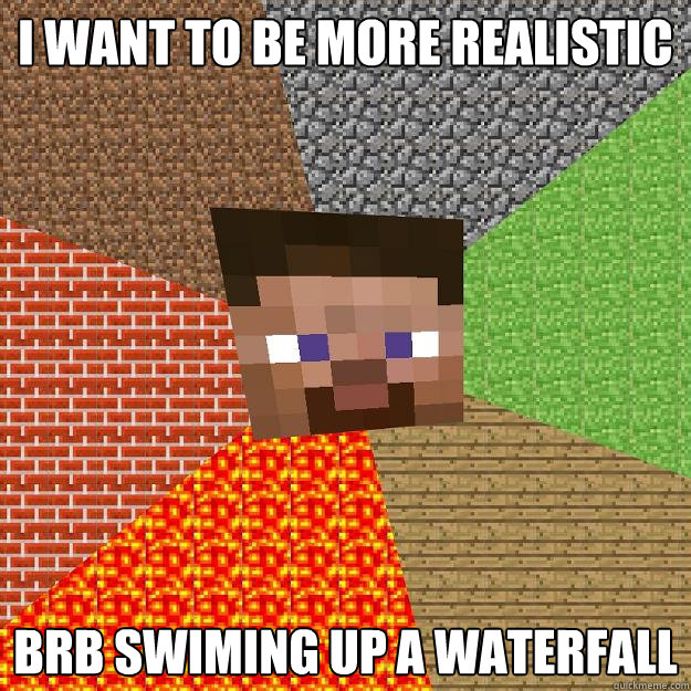 i want to be more realistic brb swiming up a waterfall  Minecraft