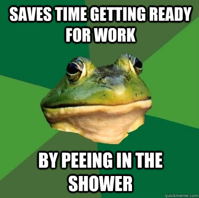 saves time getting ready for work by peeing in the shower - saves time getting ready for work by peeing in the shower  Foul Bachelor Frog