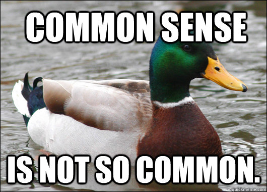 Common sense  Is not so common.   - Common sense  Is not so common.    Actual Advice Mallard