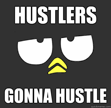 hustlers gonna hustle - hustlers gonna hustle  Badtz maru