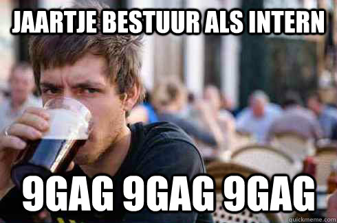 Jaartje bestuur als intern 9gag 9gag 9gag  Lazy College Senior