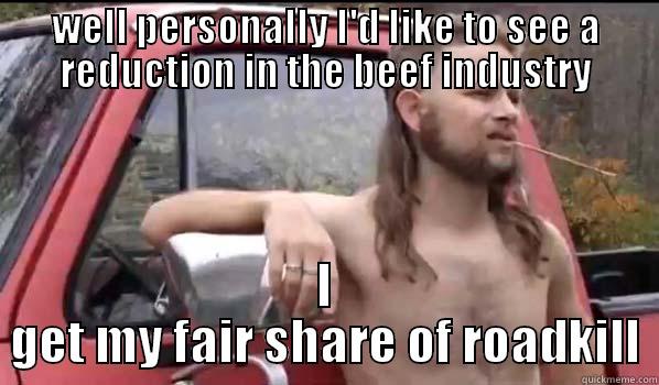 I get my fair share of roadkill - WELL PERSONALLY I'D LIKE TO SEE A REDUCTION IN THE BEEF INDUSTRY I GET MY FAIR SHARE OF ROADKILL Almost Politically Correct Redneck