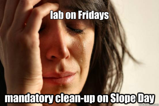 lab on Fridays mandatory clean-up on Slope Day - lab on Fridays mandatory clean-up on Slope Day  First World Problems