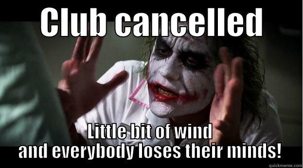       CLUB CANCELLED       LITTLE BIT OF WIND AND EVERYBODY LOSES THEIR MINDS! Joker Mind Loss