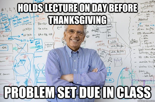 holds lecture on day before thanksgiving problem set due in class  Engineering Professor