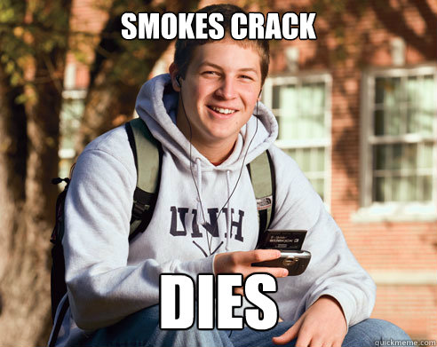 Smokes crack dies - Smokes crack dies  College Freshman