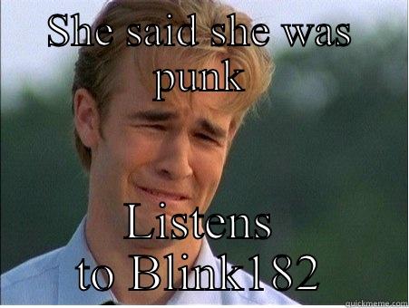 Punks not dead  - SHE SAID SHE WAS PUNK LISTENS TO BLINK182 1990s Problems