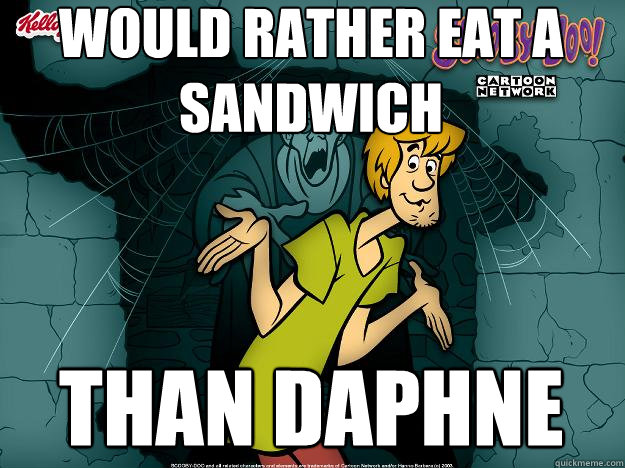 WOULD RATHER EAT A SANDWICH THAN DAPHNE  