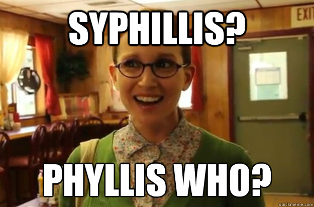 syphillis? phyllis who?  Sexually Oblivious Female