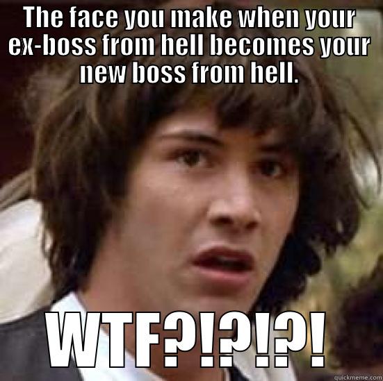 You've Got to be Kidding Me - THE FACE YOU MAKE WHEN YOUR EX-BOSS FROM HELL BECOMES YOUR NEW BOSS FROM HELL. WTF?!?!?! conspiracy keanu