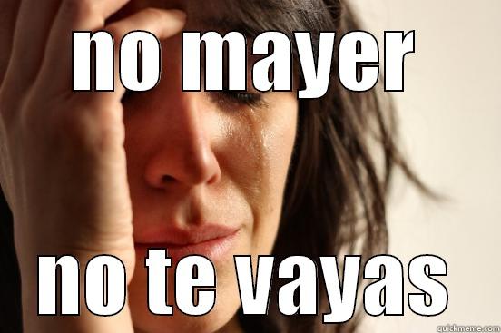 NO MAYER NO TE VAYAS First World Problems