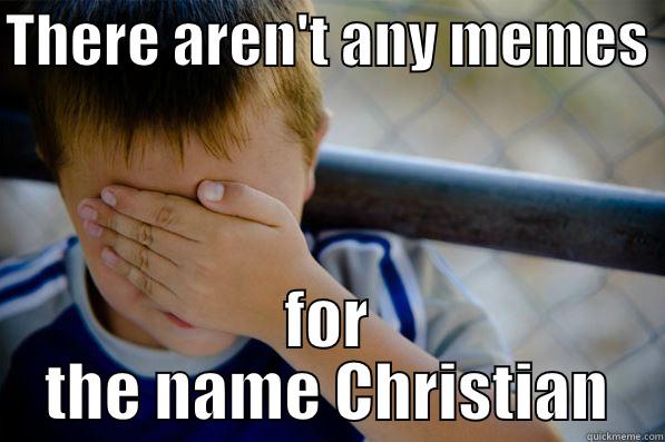 THERE AREN'T ANY MEMES  FOR THE NAME CHRISTIAN Confession kid