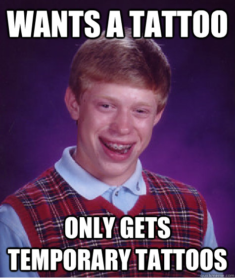 Wants a tattoo only gets temporary tattoos  Bad Luck Brian