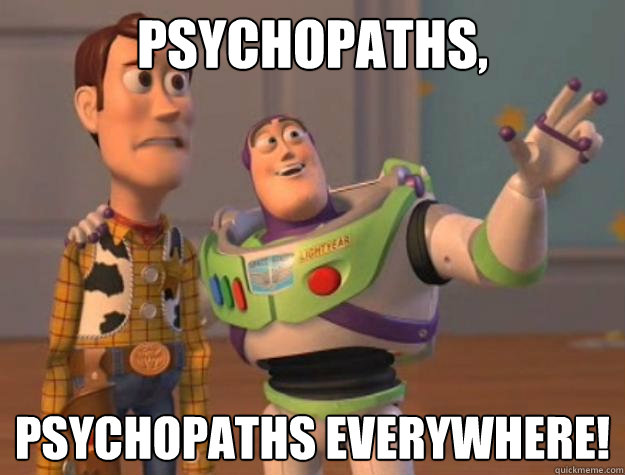 pSYCHOPATHS, pSYCHOPATHS everywhere!  Toy Story