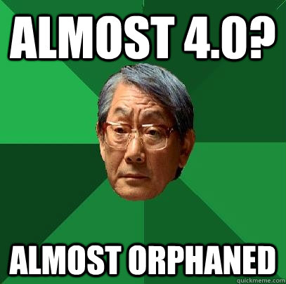 almost 4.0? almost orphaned - almost 4.0? almost orphaned  High Expectations Asian Father