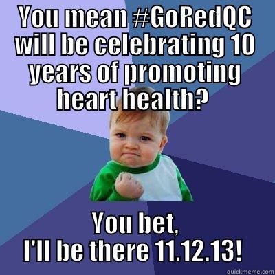 YOU MEAN #GOREDQC WILL BE CELEBRATING 10 YEARS OF PROMOTING HEART HEALTH?  YOU BET, I'LL BE THERE 11.12.13!  Success Kid