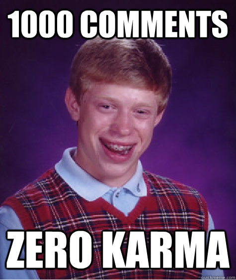 1000 comments zero karma - 1000 comments zero karma  Bad Luck Brian