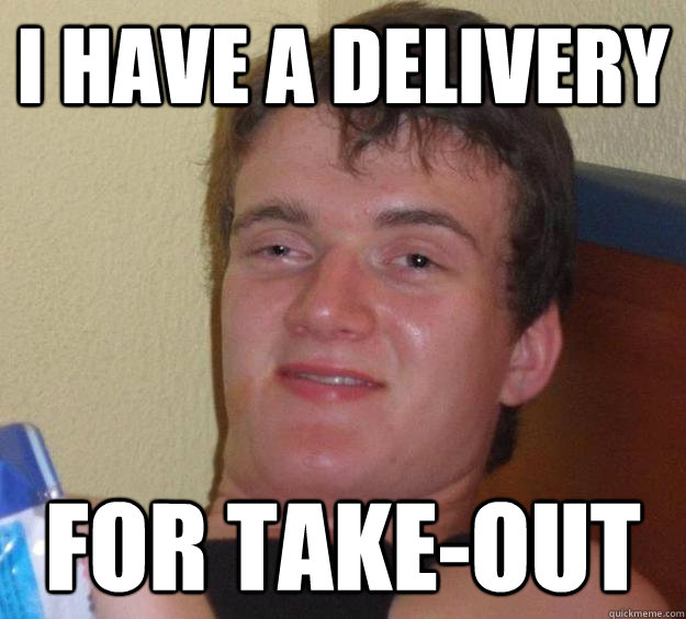 I have a delivery for take-out - I have a delivery for take-out  10 Guy