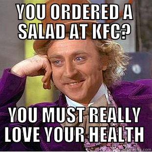 YOU ORDERED A SALAD AT KFC? YOU MUST REALLY LOVE YOUR HEALTH Condescending Wonka