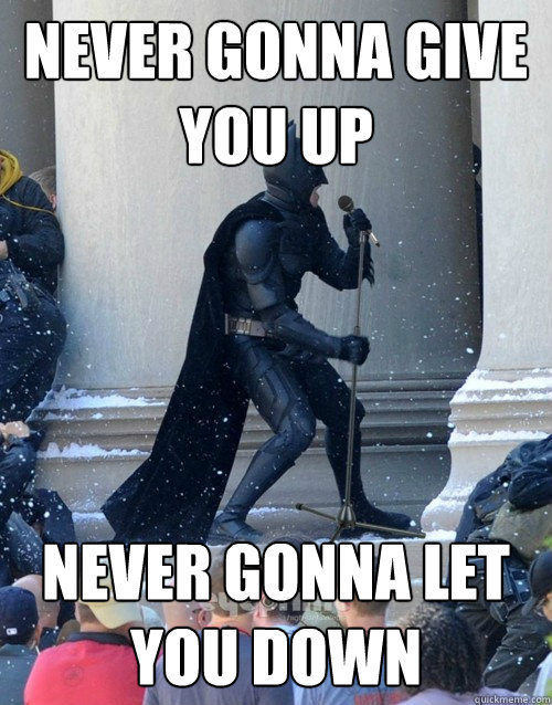 Never gonna give you up never gonna let you down  Karaoke Batman