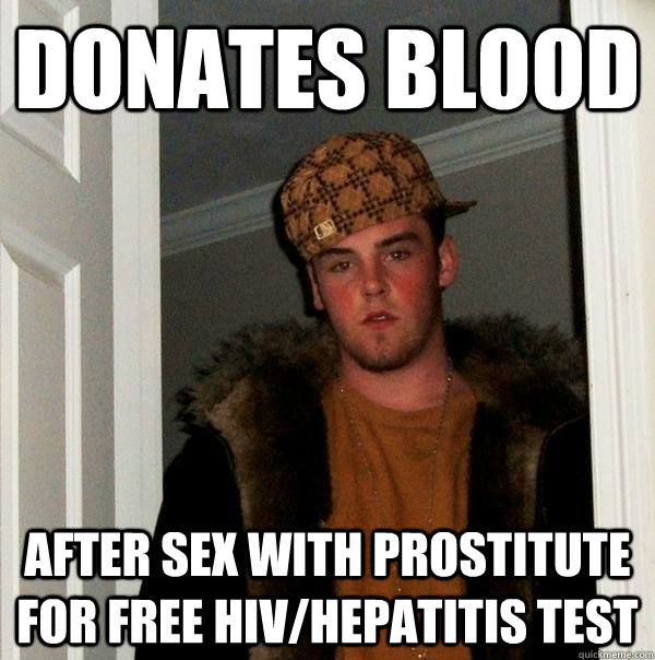 donates blood after sex with prostitute for free hiv/hepatitis test  Scumbag Steve