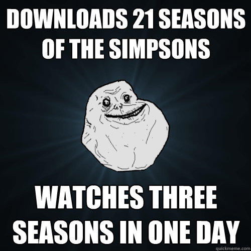 downloads 21 seasons of the simpsons watches three seasons in one day  Forever Alone