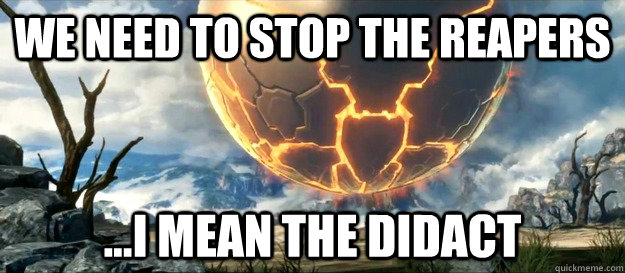 We need to stop the reapers ...I mean the didact - We need to stop the reapers ...I mean the didact  Misc