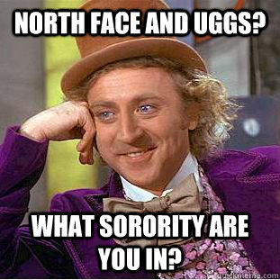 north face and uggs? what sorority are you in?  Creepy Wonka