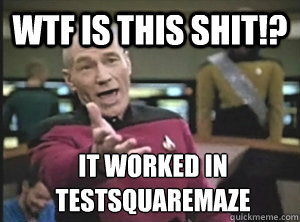 wtf is this shit!? it worked in testsquaremaze  Annoyed Picard