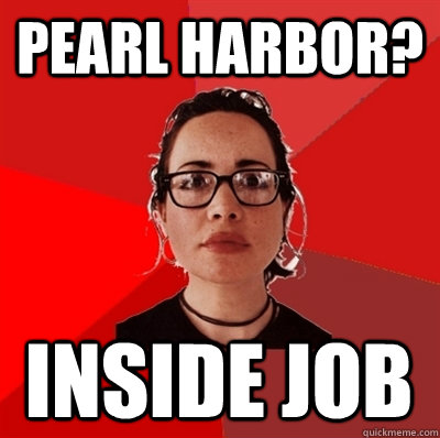 pearl harbor? inside job - pearl harbor? inside job  Liberal Douche Garofalo