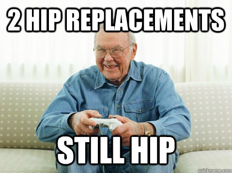 2 hip replacements Still hip  Hip Grandpa