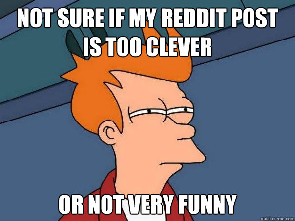 Not sure if my reddit post is too clever Or not very funny  Futurama Fry