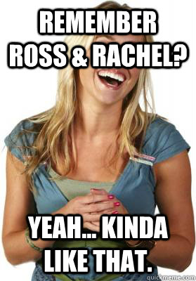 remember ross & rachel? yeah... kinda like that. - remember ross & rachel? yeah... kinda like that.  Friend Zone Fiona