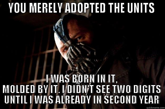YOU MERELY ADOPTED THE UNITS I WAS BORN IN IT, MOLDED BY IT. I DIDN'T SEE TWO DIGITS UNTIL I WAS ALREADY IN SECOND YEAR Angry Bane