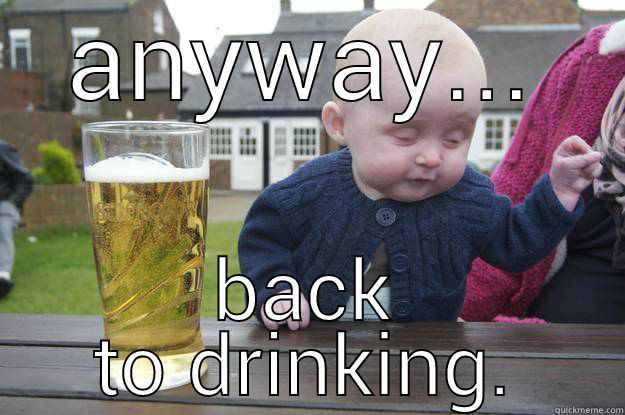 focused on drinking - ANYWAY... BACK TO DRINKING. drunk baby