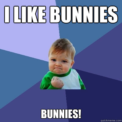 I LIKE BUNNIES BUNNIES!  Success Kid