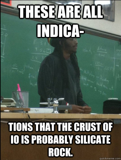 These are all indica- tions that the crust of Io is probably silicate rock.  - These are all indica- tions that the crust of Io is probably silicate rock.   Rasta Science Teacher