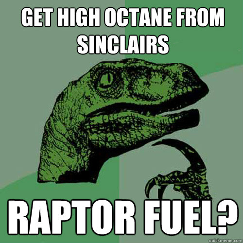 get high octane from sinclairs Raptor fuel?  Philosoraptor