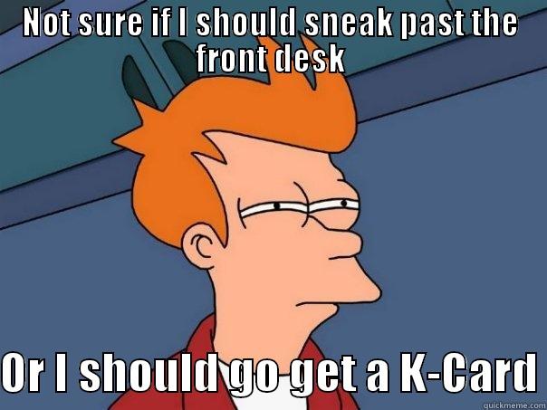 NOT SURE IF I SHOULD SNEAK PAST THE FRONT DESK  OR I SHOULD GO GET A K-CARD Futurama Fry