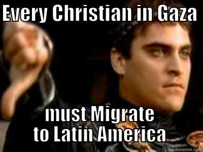 EVERY CHRISTIAN IN GAZA  MUST MIGRATE TO LATIN AMERICA Downvoting Roman