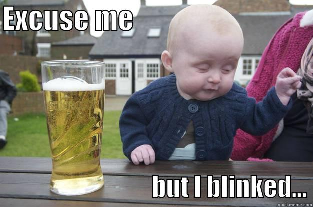 EXCUSE ME                                                                  BUT I BLINKED... drunk baby