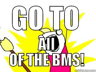 GO TO ALL OF THE BMS! All The Things