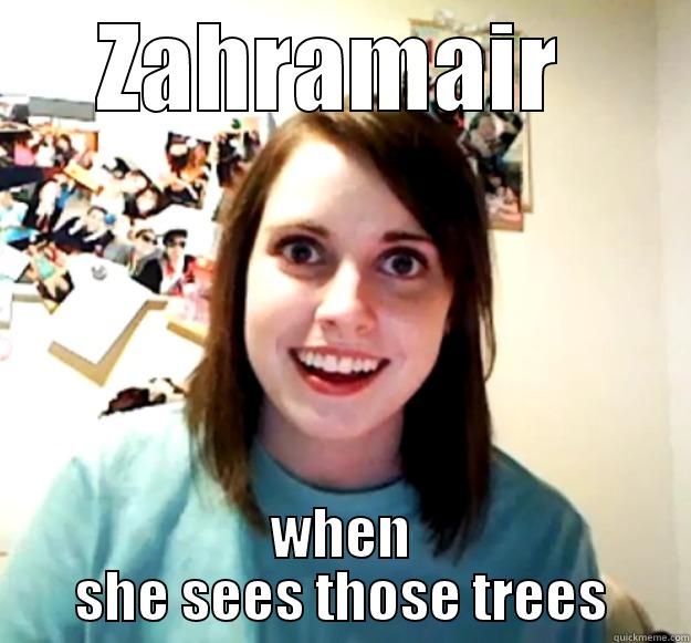 ZAHRAMAIR  WHEN SHE SEES THOSE TREES Overly Attached Girlfriend