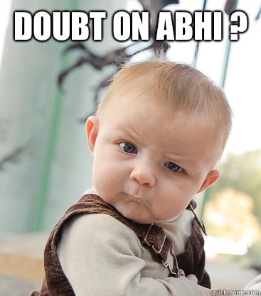 Doubt on Abhi ?   skeptical baby