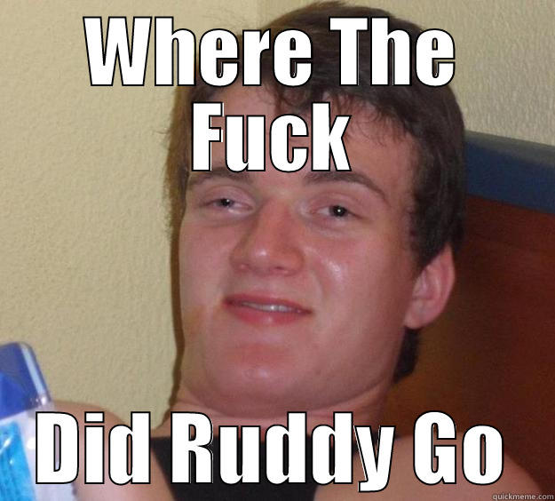 Ruddys Best Mate - WHERE THE FUCK DID RUDDY GO 10 Guy