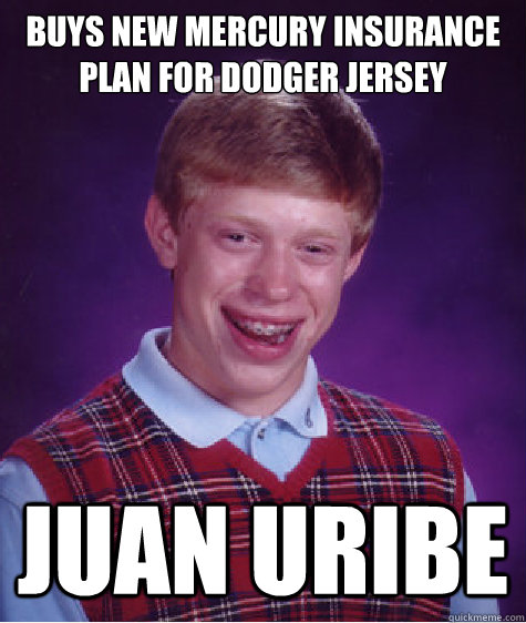 Buys new mercury insurance plan for dodger jersey Juan Uribe - Buys new mercury insurance plan for dodger jersey Juan Uribe  Bad Luck Brian