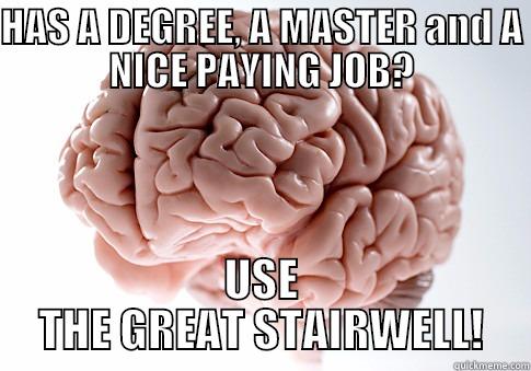 HAS A DEGREE, A MASTER AND A NICE PAYING JOB? USE THE GREAT STAIRWELL! Scumbag Brain